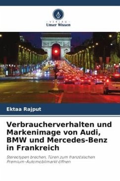 Verbraucherverhalten und Markenimage von Audi, BMW und Mercedes-Benz in Frankreich - Rajput, Ektaa;Shaikh, Zulkarnain