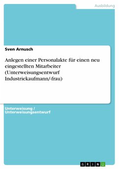 Anlegen einer Personalakte für einen neu eingestellten Mitarbeiter (Unterweisungsentwurf Industriekaufmann/-frau) (eBook, PDF) - Arnusch, Sven