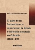 El papel de los banqueros en la construcción de Estado y soberanía monetaria en Colombia (1880-1931) (eBook, PDF)