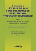 Impacto de la Ley 1819 de 2016 y sus desarrollos en el sistema tributario colombiano. Tomo I: impuesto sobre la renta para sujetos obligados a llevar contabilidad (eBook, PDF)