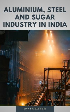 Aluminium, Steel and Sugar Industry in India (eBook, ePUB) - Bose, Siva Prasad