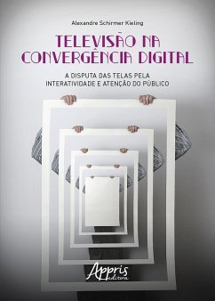 Televisão na Convergência Digital: A Disputa das Telas pela Interatividade e Atenção do Público (eBook, ePUB) - Kieling, Alexandre Schirmer