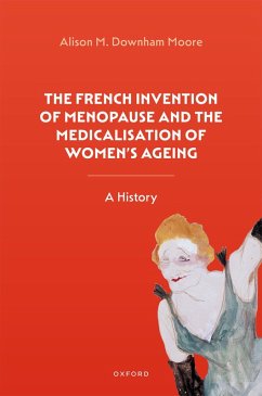 The French Invention of Menopause and the Medicalisation of Women's Ageing (eBook, PDF) - Downham Moore, Alison M.