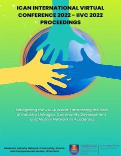 ICAN INTERNATIONAL VIRTUAL CONFERENCE 2022 (IIVC 2022) PROCEEDINGS - Navigating the VUCA World: Harnessing the Role of Industry Linkages, Community Development and Alumni Network in Academia (eBook, ePUB)
