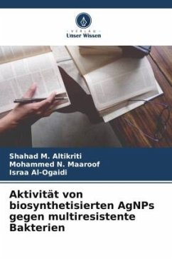 Aktivität von biosynthetisierten AgNPs gegen multiresistente Bakterien - Altikriti, Shahad M.;Maaroof, Mohammed N.;Al-Ogaidi, Israa