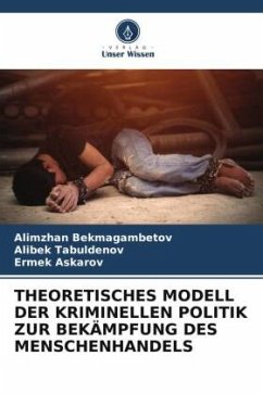 THEORETISCHES MODELL DER KRIMINELLEN POLITIK ZUR BEKÄMPFUNG DES MENSCHENHANDELS - Bekmagambetov, Alimzhan;Tabuldenov, Alibek;Askarov, Ermek