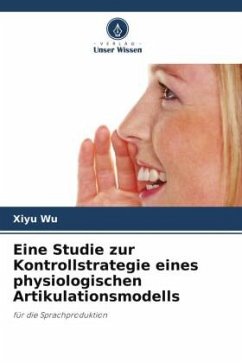 Eine Studie zur Kontrollstrategie eines physiologischen Artikulationsmodells - Wu, Xiyu