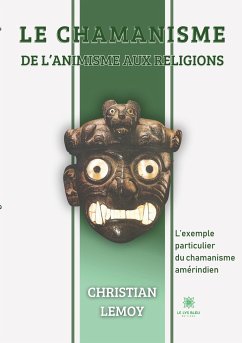 Le chamanisme De l'animisme aux religions: L'exemple particulier du chamanisme amérindien - Christian Lemoy