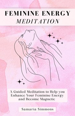 Feminine Energy Meditation: A Guided Meditation to Help you Enhance Your Feminine Energy and Become Magnetic (TheMagicWithin Meditations) (eBook, ePUB) - Simmons, Samaria