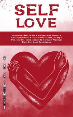 Cover Self-Love: Help Teens & Adolescents Embrace Self-Acceptance, Practice Mindfulness, Manage Stress & Overcome Insecurity Through Practical Daily Self-Love Techniques (eBook, ePUB)