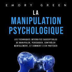 La Manipulation psychologique: Les techniques interdites susceptibles de manipuler, persuader, contrôler mentalement, et comment s'en protéger (MP3-Download) - Green, Emory