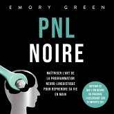 PNL Noire: Maîtriser l'art de la programmation neuro-linguistique pour reprendre sa vie en main, obtenir ce que l'on désire ou prendre l'ascendant sur n'importe qui (MP3-Download)