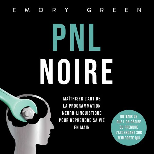 PNL Noire: Maîtriser l'art de la programmation neuro-linguistique pour reprendre sa vie en main, obtenir ce que l'on désire ou prendre l'ascendant sur n'importe qui (MP3-Download) PNL Noire: Maîtriser l'art de la programmation neuro-linguistique pour reprendre sa vie en main, obtenir ce que l'on désire ou prendre l'ascendant sur n'importe qui (MP3-Download)