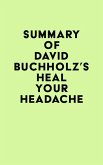 Summary of David Buchholz's Heal Your Headache (eBook, ePUB)