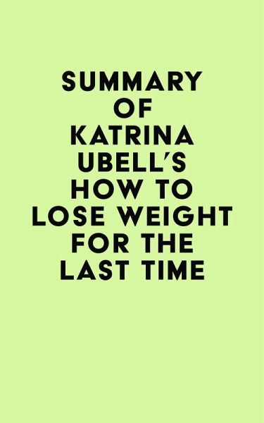 Summary of Katrina Ubell's How to Lose Weight for the Last Time (eBook, ePUB) Summary of Katrina Ubell's How to Lose Weight for the Last Time (eBook, ePUB)