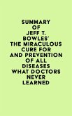 Summary of Jeff T. Bowles's The Miraculous Cure For and Prevention of All Diseases What Doctors Never Learned (eBook, ePUB)