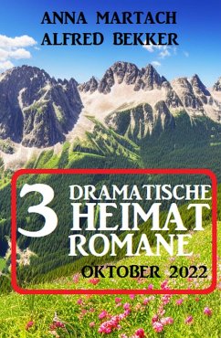 3 Dramatische Heimatromane Oktober 2022 (eBook, ePUB) - Bekker, Alfred; Martach, Anna