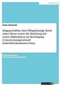 Cover Entgegennahme einer Mängelanzeige durch einen Mieter sowie die Einleitung der ersten Maßnahmen zur Beseitigung (Unterweisungsentwurf Immobilienkaufmann/-frau) (eBook, PDF)
