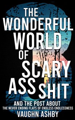Cover The Wonderful World of Scary Ass Shit 3: The Never Ending Flats of Endless Endlessness (eBook, ePUB)