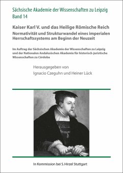 Kaiser Karl V. und das Heilige Römische Reich. Normativität und Strukturwandel eines imperialen Herrschaftssystems am Beginn der Neuzeit