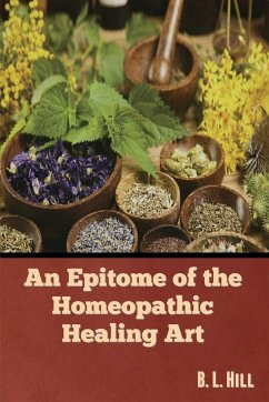 An Epitome of the Homeopathic Healing Art - Hill, B. L.