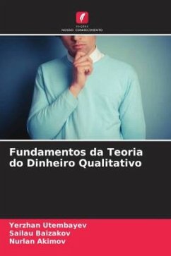 Fundamentos da Teoria do Dinheiro Qualitativo - Utembayev, Yerzhan;Baizakov, Sailau;Akimov, Nurlan