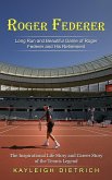 Roger Federer: Long Run and Beautiful Game of Roger Federer and His Retirement (The Inspirational Life Story and Career Story of the