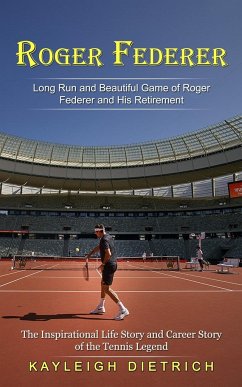 Cover Roger Federer: Long Run and Beautiful Game of Roger Federer and His Retirement (The Inspirational Life Story and Career Story of the