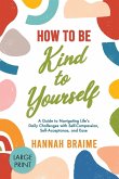 How to Be Kind to Yourself [LARGE PRINT EDITION]