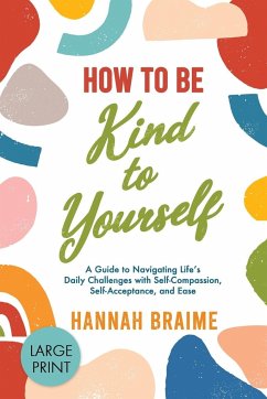 How to Be Kind to Yourself [LARGE PRINT EDITION] - Braime, Hannah