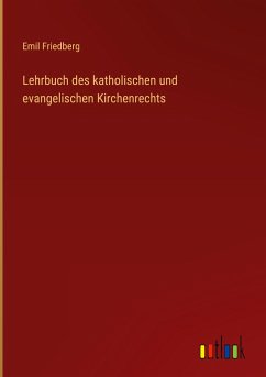 Lehrbuch des katholischen und evangelischen Kirchenrechts - Friedberg, Emil