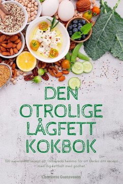 DEN OTROLIGE LÅGFETT KOKBOK - Charlotta Gustavsson