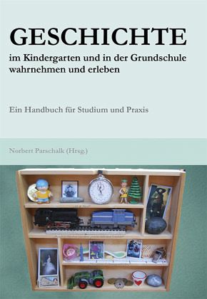 Geschichte im Kindergarten und in der Grundschule wahrnehmen und erleben