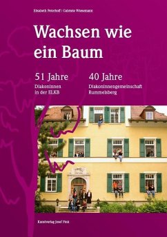 Wachsen wie ein Baum - 51 Jahre Diakoninnen der ELKB - 40 Jahre Diakoninnengemeinschaft Rummelsberg - Peterhoff, Elisabeth; Wiesemann, Gabriele