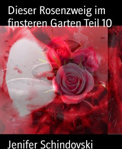 Dieser Rosenzweig im finsteren Garten Teil 10 (eBook, ePUB) - Schindovski, Jenifer