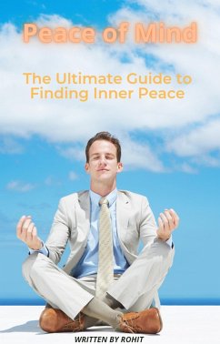 Cover Peace of Mind: The Ultimate Guide to Finding Inner Peace (eBook, ePUB)