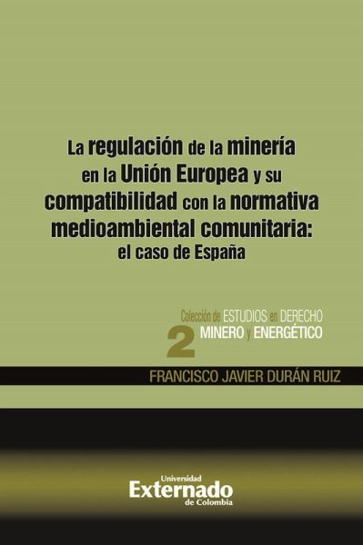 La regulación de la minería en la Unión Europea y su compatibilidad con la normativa medioambiental comunitaria: el caso de España (eBook, PDF) La regulación de la minería en la Unión Europea y su compatibilidad con la normativa medioambiental comunitaria: el caso de España (eBook, PDF)