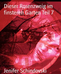 Dieser Rosenzweig im finsteren Garten Teil 7 (eBook, ePUB) - Schindovski, Jenifer