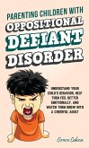 Parenting Children With Oppositional Defiant Disorder: Understand Your Child's Behavior, Help Them Feel Better Emotionally, and Watch Them Grow Into a Cheerful Adult (eBook, ePUB)