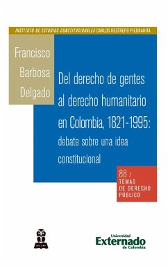 Del derecho de gentes al derecho humanitario en Colombia, 1821-1995: debate sobre una idea constitucional (eBook, PDF) - Barbosa Delgado, Francisco