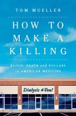 How to Make a Killing: Blood, Death and Dollars in American Medicine (eBook, ePUB)