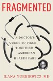 Fragmented: A Doctor's Quest to Piece Together American Health Care (eBook, ePUB) Fragmented: A Doctor's Quest to Piece Together American Health Care (eBook, ePUB)