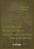 Introducción del pensamiento moderno en Colombia, la. El caso de Luis E. Nieto Arteta. Te*s doctoral (eBook, PDF)