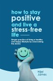 How To Stay Positive And Live A Stress-Free Life (eBook, ePUB)