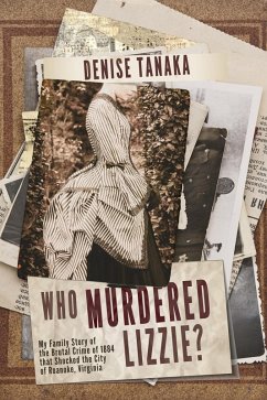 Who Murdered Lizzie? My Family Story of the Brutal Crime of 1884 that Shocked the City of Roanoke, Virginia (eBook, ePUB) - Tanaka, Denise B.