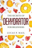 THE SECRETS OF DEHYDRATOR FOR BEGINNERS