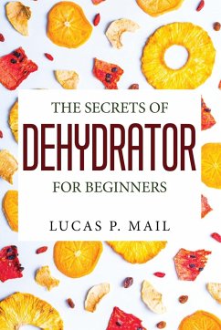 THE SECRETS OF DEHYDRATOR FOR BEGINNERS - Lucas P. Mail