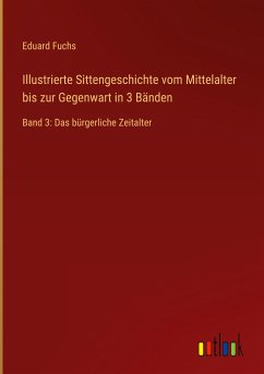 Illustrierte Sittengeschichte vom Mittelalter bis zur Gegenwart in 3 Bänden - Fuchs, Eduard