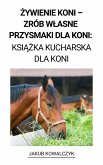 Zywienie Koni - Zrób Wlasne Przysmaki dla Koni: Ksiazka Kucharska dla Koni (eBook, ePUB)