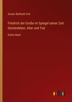Friedrich der Große im Spiegel seiner Zeit: Geistesleben, Alter und Tod